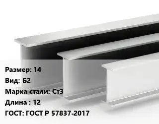 Двутавровая балка 14 Б2 Ст3 L=12 ГОСТ: ГОСТ Р 57837-2017